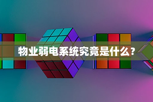 物业弱电系统究竟是什么？