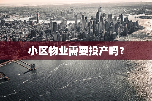 小区物业需要投产吗？