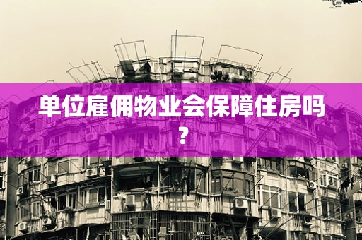 单位雇佣物业会保障住房吗？