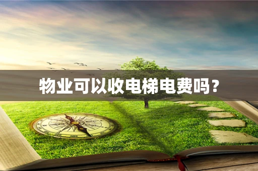 物业可以收电梯电费吗？