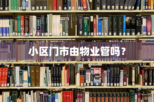 小区门市由物业管吗？