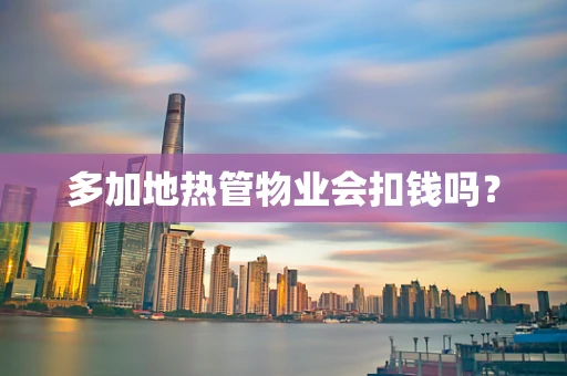 多加地热管物业会扣钱吗？