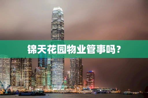 锦天花园物业管事吗？
