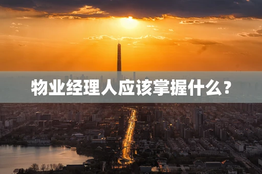 物业经理人应该掌握什么？