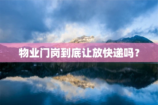 物业门岗到底让放快递吗？