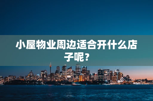 小屋物业周边适合开什么店子呢？