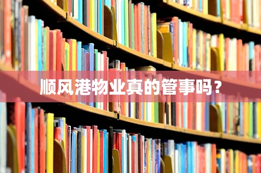 顺风港物业真的管事吗？