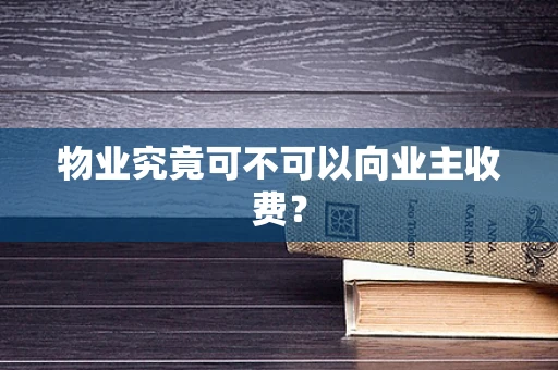 物业究竟可不可以向业主收费？