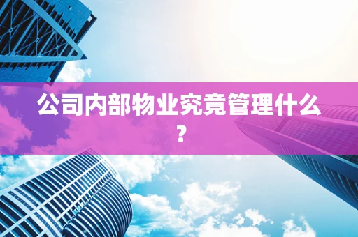 公司内部物业究竟管理什么？
