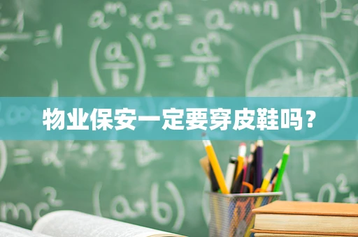 物业保安一定要穿皮鞋吗？