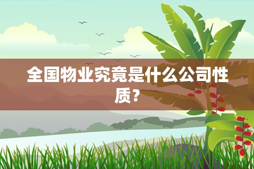 全国物业究竟是什么公司性质？