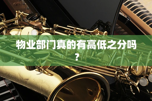 物业部门真的有高低之分吗？
