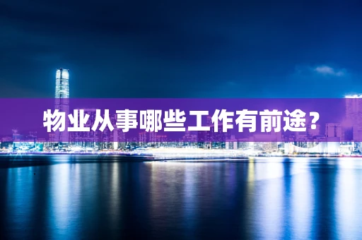 物业从事哪些工作有前途？