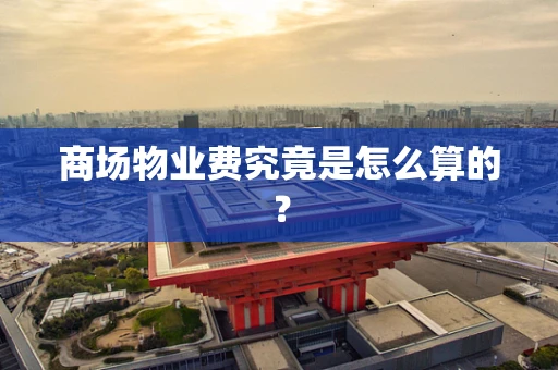 商场物业费究竟是怎么算的？