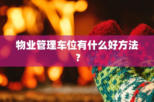 物业管理车位有什么好方法？