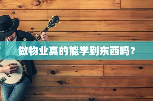 做物业真的能学到东西吗？