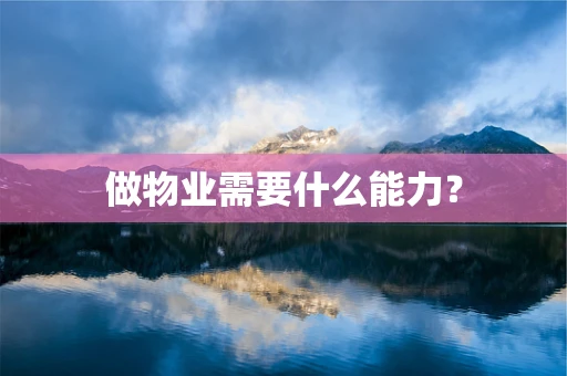 做物业需要什么能力？