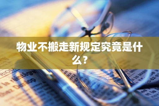 物业不搬走新规定究竟是什么？