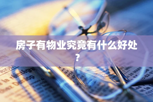 房子有物业究竟有什么好处？