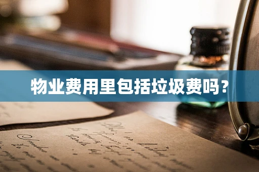 物业费用里包括垃圾费吗？