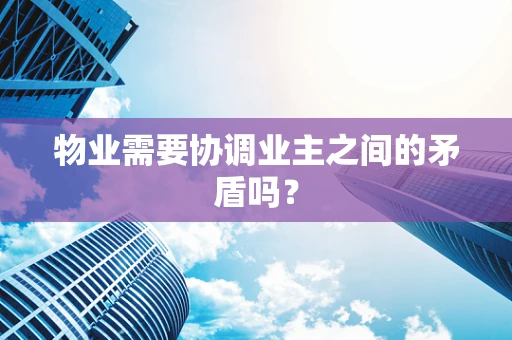 物业需要协调业主之间的矛盾吗？