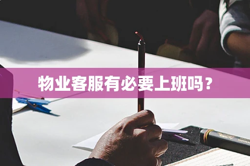 物业客服有必要上班吗？