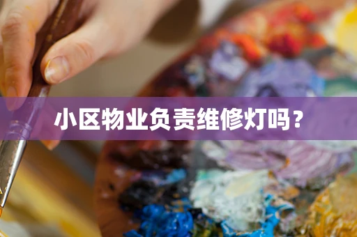 小区物业负责维修灯吗？