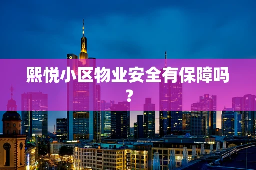 熙悦小区物业安全有保障吗？