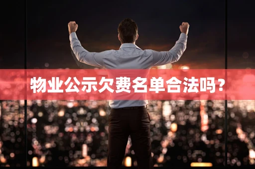 物业公示欠费名单合法吗？
