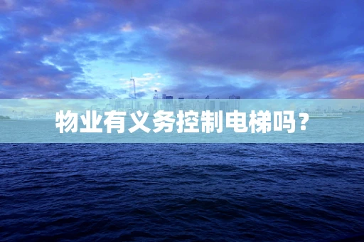 物业有义务控制电梯吗？