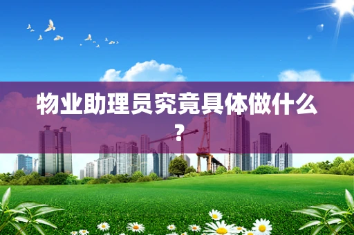 物业助理员究竟具体做什么？