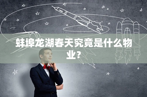 蚌埠龙湖春天究竟是什么物业？