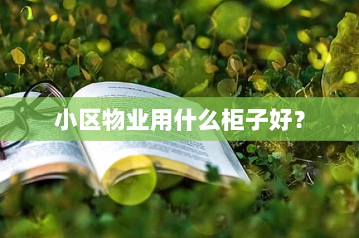 小区物业用什么柜子好？