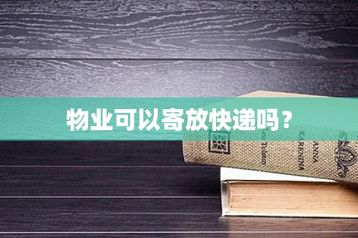 物业可以寄放快递吗？