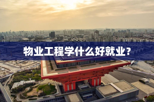 物业工程学什么好就业？