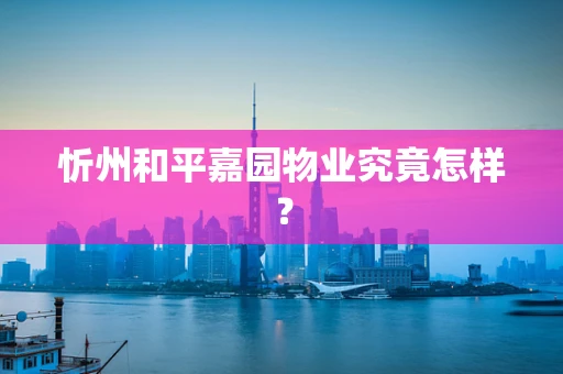 忻州和平嘉园物业究竟怎样？