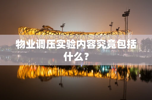 物业调压实验内容究竟包括什么？