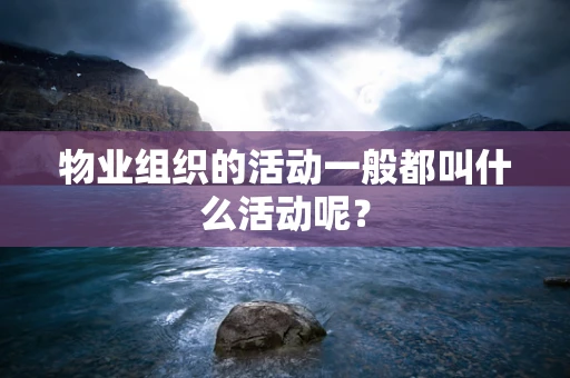 物业组织的活动一般都叫什么活动呢？