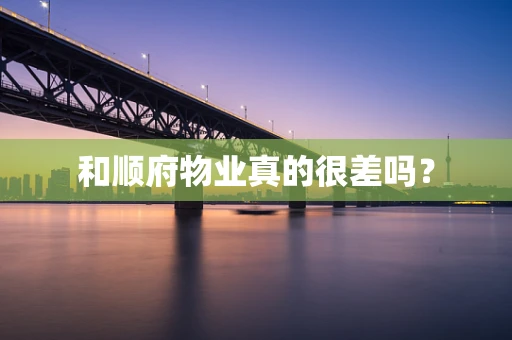 和顺府物业真的很差吗？