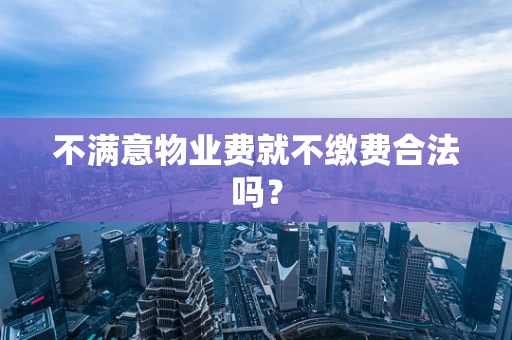 不满意物业费就不缴费合法吗？