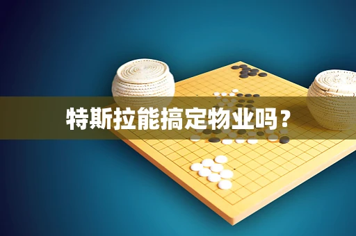 特斯拉能搞定物业吗？