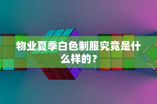 物业夏季白色制服究竟是什么样的？