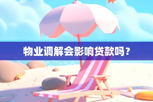 物业调解会影响贷款吗？