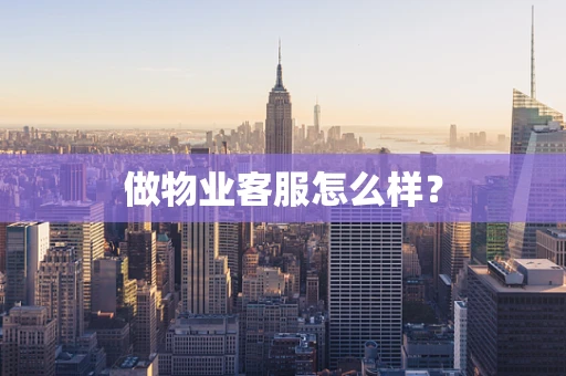 做物业客服怎么样？