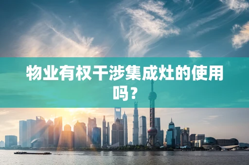 物业有权干涉集成灶的使用吗？