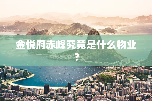 金悦府赤峰究竟是什么物业？