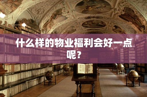 什么样的物业福利会好一点呢？