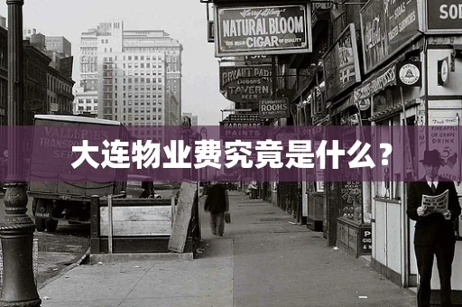 大连物业费究竟是什么？