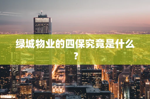 绿城物业的四保究竟是什么？