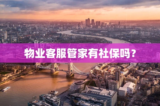 物业客服管家有社保吗？